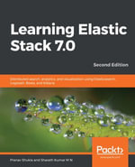 Learning Elastic Stack 7.0 : Distributed search, analytics, and visualization using Elasticsearch, Logstash, Beats, and Kibana, 2nd Edition - Pranav Shukla