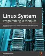 Linux System Programming Techniques : Become a proficient Linux system programmer using expert recipes and techniques - Jack-Benny Persson