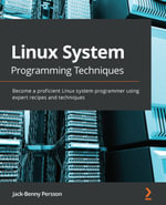 Linux System Programming Techniques : Become a proficient Linux system programmer using expert recipes and techniques - Jack-Benny Persson