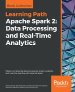 Apache Spark 2: Data Processing and Real-Time Analytics : Master complex big data processing, stream analytics, and machine learning with Apache Spark - Romeo Kienzler