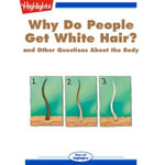 Why Do People Get White Hair? : and Other Questions About the Body - Highlights for Children