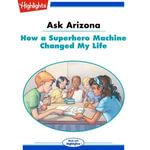 How a Superhero Machine Changed My Life : Ask Arizona - Lissa Rovetch