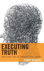 Executing Truth : Public Policy and the Threat of Social Science - Stuart Weierter