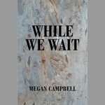 While We Wait - Megan Campbell