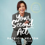 Your Second Act : Inspiring Stories of Reinvention - Patricia Heaton