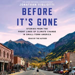 Before It's Gone : Stories from the Front Lines of Climate Change in Small Town America - Jonathan Vigliotti