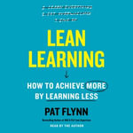 Lean Learning : How to Achieve More by Learning Less - Pat Flynn