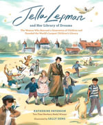 Jella Lepman and Her Library of Dreams : The Woman Who Rescued a Generation of Children and Founded the World's Largest Children's Library - Katherine Peterson