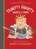 Trumpty Dumpty Wanted a Crown : Verses for a Despotic Age - John Lithgow