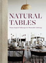 Natural Tables : Nature-Inspired Tablescapes for Memorable Gatherings - Shellie Pomeroy
