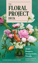 The Floral Project Deck : 30 DIY Bouquets, Arrangements, Wreaths, and Other Seasonal Flower Projects - Lauren Work