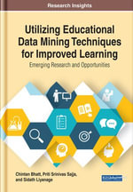 Utilizing Educational Data Mining Techniques for Improved Learning : Emerging Research and Opportunities - Chintan Bhatt