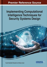 Implementing Computational Intelligence Techniques for Security Systems Design : Advances in Computational Intelligence and Robotics - Yousif Abdullatif Albastaki