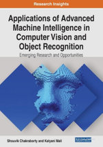 Applications of Advanced Machine Intelligence in Computer Vision and Object Recognition : Emerging Research and Opportunities - Shouvik Chakraborty