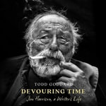 Devouring Time : Jim Harrison, a Writerï½s Life - Todd Goddard