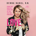 Love Strong : Change Your Narrative, Change Your Life, and Take Your Power Back! - Denna Babul RN