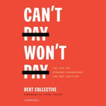 Can't Pay, Won't Pay : The Case for Economic Disobedience and Debt Abolition - The Debt Collective