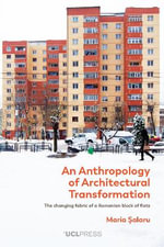 An Anthropology of Architectural Transformation : The Changing Fabric of a Romanian Block of Flats - Maria Salaru