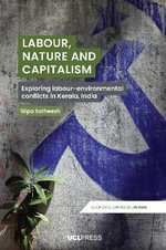 Labour, Nature and Capitalism : Exploring Labour-Environmental Conflicts in Kerala, India - Silpa Satheesh