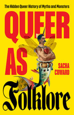 Queer as Folklore : The Hidden Queer History of Myths and Monsters - Sacha Coward