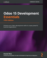 Odoo 15 Development Essentials : Enhance your Odoo development skills to create powerful business applications, 5th Edition - Greg Mader Daniel Reis