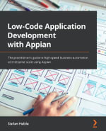 Low-Code Application Development with Appian : The practitioner's guide to high-speed business automation at enterprise scale using Appian - Stefan Helzle