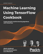 Machine Learning Using TensorFlow Cookbook : Create powerful machine learning algorithms with TensorFlow - Alexia Audevart