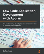Low-Code Application Development with Appian : The practitioner's guide to high-speed business automation at enterprise scale using Appian - Stefan Helzle