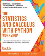 The Statistics and Calculus with Python Workshop : A comprehensive introduction to mathematics in Python for artificial intelligence applications - Peter Farrell