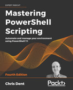 Mastering PowerShell Scripting : Automate and Manage Your Environment Using Powershell 7.1 - Chris Dent