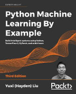 Python Machine Learning by Example - Third Edition : Build intelligent systems using Python, TensorFlow 2, PyTorch, and scikit-learn - Yuxi (Hayden) Liu