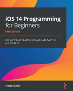 iOS 14 Programming for Beginners : Get started with building iOS apps with Swift 5.3 and Xcode 12 - Ahmad Sahar