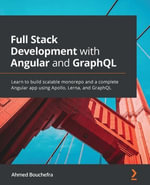 Full Stack Development with Angular and GraphQL : Learn to build scalable monorepo and a complete Angular app using Apollo, Lerna, and GraphQL - Ahmed Bouchefra