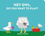 Hey Owl, Do You Want to Play? : Owl and Bird series - Rebecca Purcell