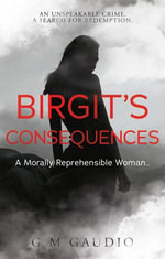 Birgit's Consequences : A Morally Reprehensible Woman... - G M Gaudio