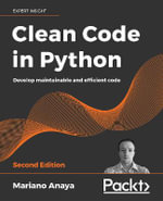 Clean Code in Python - Second Edition : Develop maintainable and efficient code - Mariano Anaya