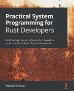 Practical System programming for Rust developers : Build fast and secure software for Linux/Unix systems with the help of practical examples - Prabhu Eshwarla