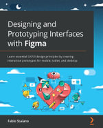 Designing and Prototyping Interfaces with Figma : Learn essential UX/UI design principles by creating interactive prototypes for mobile, tablet, and desktop - Fabio Staiano