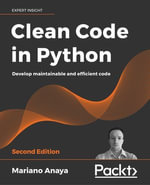 Clean Code in Python : Develop Maintainable and Efficient Code - Mariano Anaya