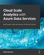 Cloud Scale Analytics with Azure Data Services : Build modern data warehouses on Microsoft Azure - Patrik Borosch