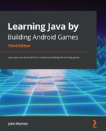 Learning Java by Building Android Games : Learn Java and Android from scratch by building five exciting games - John Horton