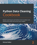Python Data Cleaning Cookbook : Modern techniques and Python tools to detect and remove dirty data and extract key insights - Michael Walker