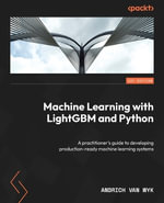 Machine Learning with LightGBM and Python : A practitioner's guide to developing production-ready machine learning systems - Andrich van Wyk