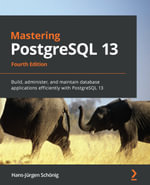Mastering PostgreSQL 13 : Build, administer, and maintain database applications efficiently with PostgreSQL 13, 4th Edition - Hans-Jurgen Schonig