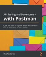 API Testing and Development with Postman : A practical guide to creating, testing, and managing APIs for automated software testing - Dave Westerveld
