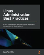 Linux Administration Best Practices : Practical solutions to approaching the design and management of Linux systems - Scott Alan Miller