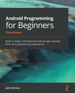 Android Programming for Beginners : Build In-Depth, Full-Featured Android Apps Starting from Zero Programming Experience - John Horton