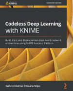 Codeless Deep Learning with KNIME : Build, train, and deploy various deep neural network architectures using KNIME Analytics Platform - Kathrin Melcher