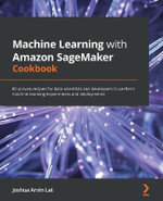 Machine Learning with Amazon SageMaker Cookbook : 80 proven recipes for data scientists and developers to perform machine learning experiments and deployments - Joshua Arvin Lat