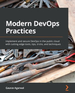 Modern DevOps Practices : Implement and secure DevOps in the public cloud with cutting-edge tools, tips, tricks, and techniques - Gaurav Agarwal